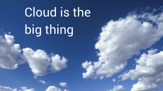 Cloud is the big thing